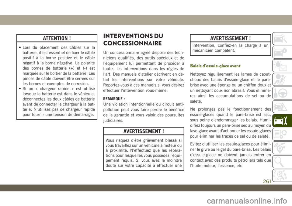 JEEP WRANGLER UNLIMITED 2019 Notice dentretien (in French) ATTENTION !
• Lors du placement des câbles sur la
batterie, il est essentiel de fixer le câble
positif à la borne positive et le câble
négatif à la borne négative. La polarité
des bornes de JEEP WRANGLER UNLIMITED 2019 Notice dentretien (in French) ATTENTION !
• Lors du placement des câbles sur la
batterie, il est essentiel de fixer le câble
positif à la borne positive et le câble
négatif à la borne négative. La polarité
des bornes de