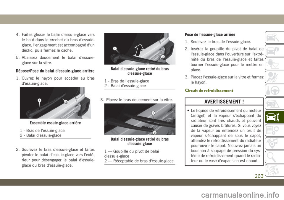 JEEP WRANGLER UNLIMITED 2019 Notice dentretien (in French) 4. Faites glisser le balai d'essuie-glace vers
le haut dans le crochet du bras d'essuie-
glace, l'engagement est accompagné d'un
déclic, puis fermez le cache.
5. Abaissez doucement l JEEP WRANGLER UNLIMITED 2019 Notice dentretien (in French) 4. Faites glisser le balai d'essuie-glace vers
le haut dans le crochet du bras d'essuie-
glace, l'engagement est accompagné d'un
déclic, puis fermez le cache.
5. Abaissez doucement l