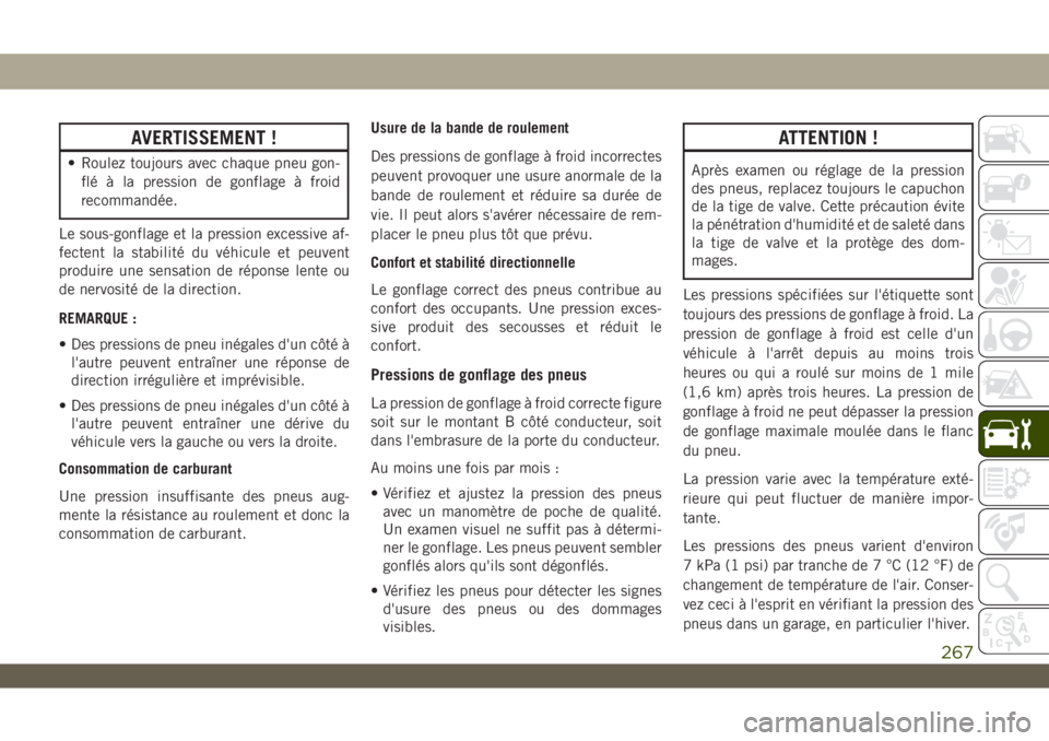 JEEP WRANGLER UNLIMITED 2019 Notice dentretien (in French) AVERTISSEMENT !
• Roulez toujours avec chaque pneu gon-
flé à la pression de gonflage à froid
recommandée.
Le sous-gonflage et la pression excessive af-
fectent la stabilité du véhicule et peu JEEP WRANGLER UNLIMITED 2019 Notice dentretien (in French) AVERTISSEMENT !
• Roulez toujours avec chaque pneu gon-
flé à la pression de gonflage à froid
recommandée.
Le sous-gonflage et la pression excessive af-
fectent la stabilité du véhicule et peu