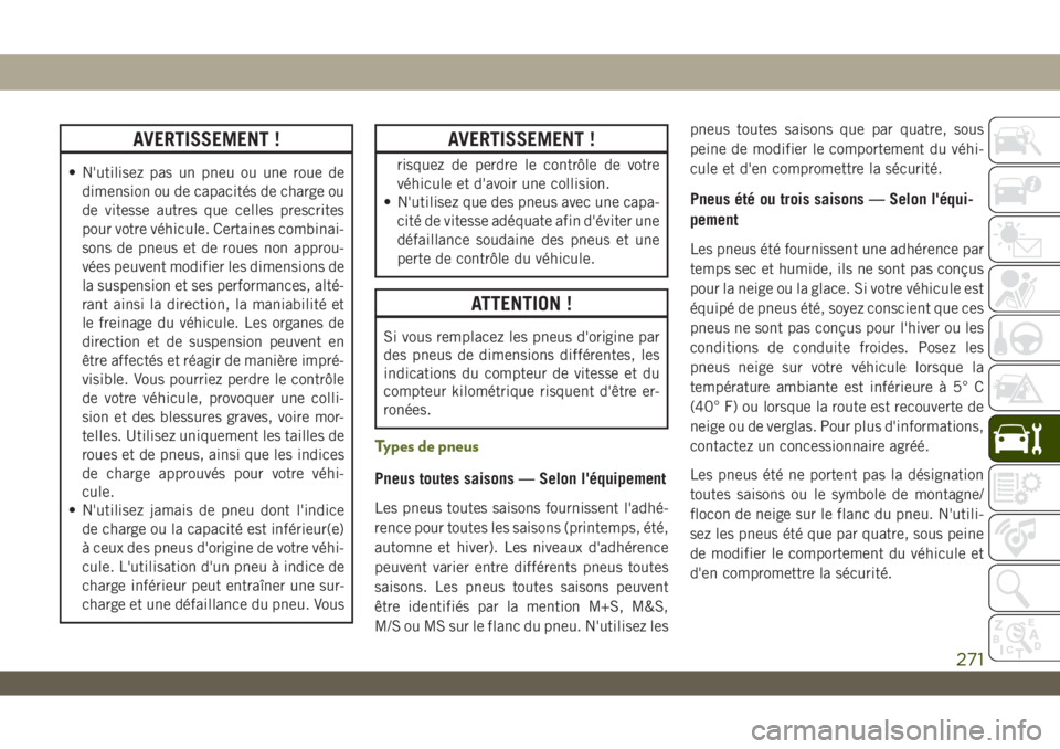 JEEP WRANGLER UNLIMITED 2019 Notice dentretien (in French) AVERTISSEMENT !
• N'utilisez pas un pneu ou une roue de
dimension ou de capacités de charge ou
de vitesse autres que celles prescrites
pour votre véhicule. Certaines combinai-
sons de pneus et JEEP WRANGLER UNLIMITED 2019 Notice dentretien (in French) AVERTISSEMENT !
• N'utilisez pas un pneu ou une roue de
dimension ou de capacités de charge ou
de vitesse autres que celles prescrites
pour votre véhicule. Certaines combinai-
sons de pneus et