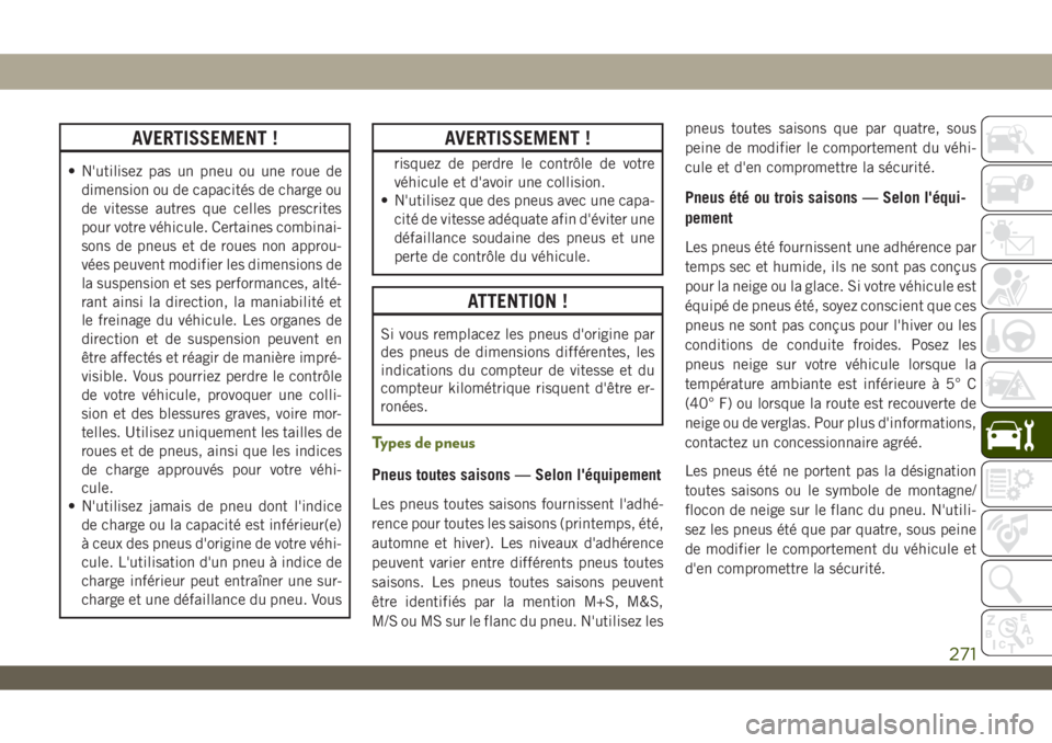 JEEP WRANGLER UNLIMITED 2018  Notice dentretien (in French) AVERTISSEMENT !
• N'utilisez pas un pneu ou une roue de
dimension ou de capacités de charge ou
de vitesse autres que celles prescrites
pour votre véhicule. Certaines combinai-
sons de pneus et