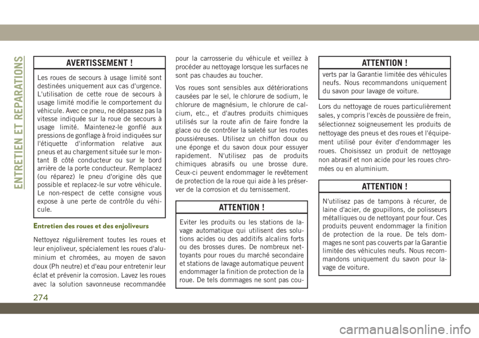 JEEP WRANGLER UNLIMITED 2019 Notice dentretien (in French) AVERTISSEMENT !
Les roues de secours à usage limité sont
destinées uniquement aux cas d'urgence.
L'utilisation de cette roue de secours à
usage limité modifie le comportement du
véhicule JEEP WRANGLER UNLIMITED 2019 Notice dentretien (in French) AVERTISSEMENT !
Les roues de secours à usage limité sont
destinées uniquement aux cas d'urgence.
L'utilisation de cette roue de secours à
usage limité modifie le comportement du
véhicule
