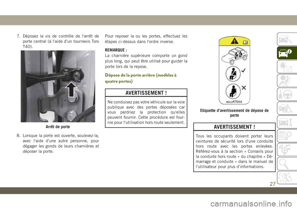 JEEP WRANGLER UNLIMITED 2019  Notice dentretien (in French) 7. Déposez la vis de contrôle de l'arrêt de
porte central (à l'aide d'un tournevis Torx
T40).
8. Lorsque la porte est ouverte, soulevez-la,
avec l'aide d'une autre personne, po