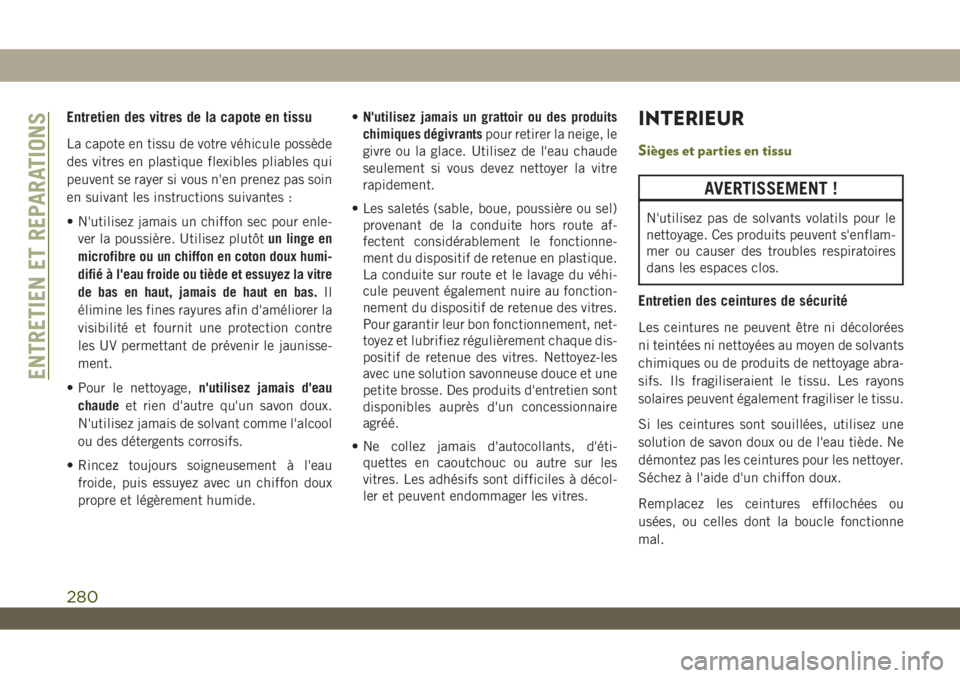 JEEP WRANGLER UNLIMITED 2019 Notice dentretien (in French) Entretien des vitres de la capote en tissu
La capote en tissu de votre véhicule possède
des vitres en plastique flexibles pliables qui
peuvent se rayer si vous n'en prenez pas soin
en suivant le JEEP WRANGLER UNLIMITED 2019 Notice dentretien (in French) Entretien des vitres de la capote en tissu
La capote en tissu de votre véhicule possède
des vitres en plastique flexibles pliables qui
peuvent se rayer si vous n'en prenez pas soin
en suivant le