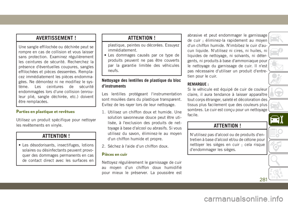 JEEP WRANGLER UNLIMITED 2019 Notice dentretien (in French) AVERTISSEMENT !
Une sangle effilochée ou déchirée peut se
rompre en cas de collision et vous laisser
sans protection. Examinez régulièrement
les ceintures de sécurité. Recherchez la
présence d JEEP WRANGLER UNLIMITED 2019 Notice dentretien (in French) AVERTISSEMENT !
Une sangle effilochée ou déchirée peut se
rompre en cas de collision et vous laisser
sans protection. Examinez régulièrement
les ceintures de sécurité. Recherchez la
présence d