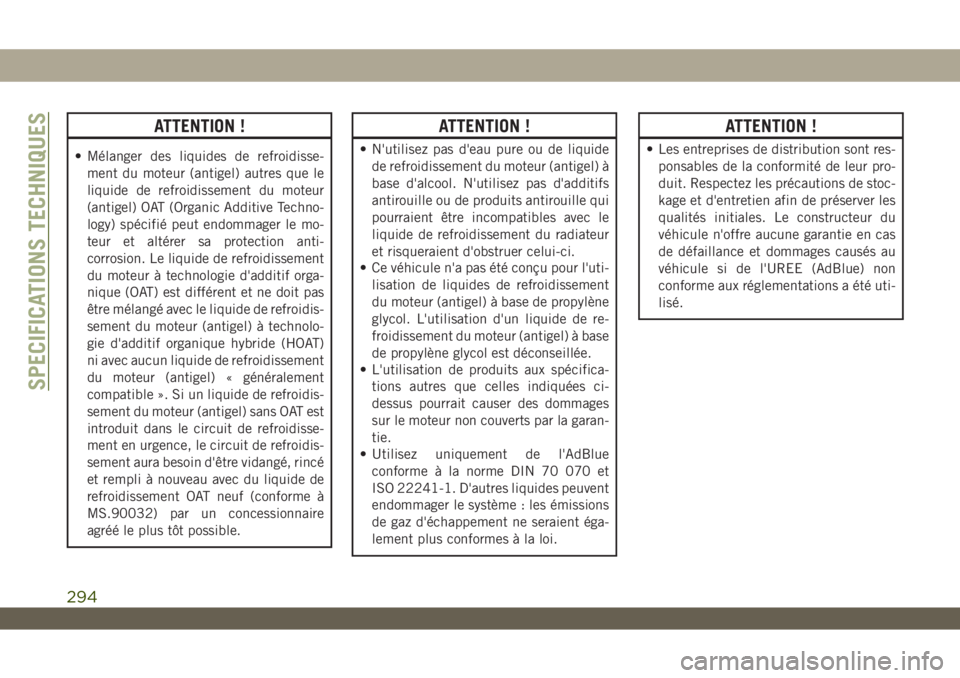 JEEP WRANGLER UNLIMITED 2019 Notice dentretien (in French) ATTENTION !
• Mélanger des liquides de refroidisse-
ment du moteur (antigel) autres que le
liquide de refroidissement du moteur
(antigel) OAT (Organic Additive Techno-
logy) spécifié peut endomma JEEP WRANGLER UNLIMITED 2019 Notice dentretien (in French) ATTENTION !
• Mélanger des liquides de refroidisse-
ment du moteur (antigel) autres que le
liquide de refroidissement du moteur
(antigel) OAT (Organic Additive Techno-
logy) spécifié peut endomma
