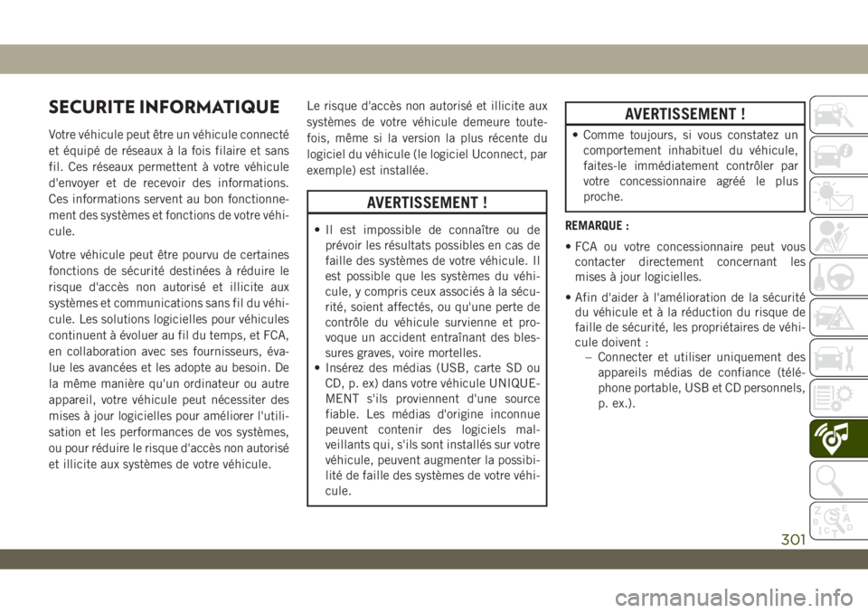 JEEP WRANGLER UNLIMITED 2019  Notice dentretien (in French) SECURITE INFORMATIQUE
Votre véhicule peut être un véhicule connecté
et équipé de réseaux à la fois filaire et sans
fil. Ces réseaux permettent à votre véhicule
d'envoyer et de recevoir 