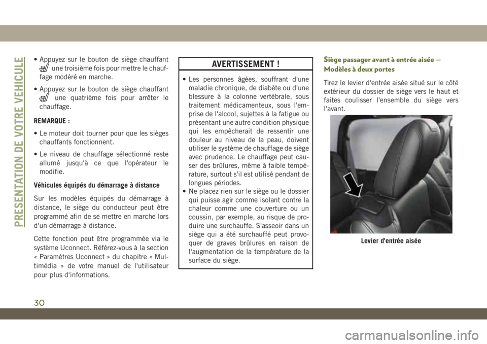 JEEP WRANGLER UNLIMITED 2019  Notice dentretien (in French) • Appuyez sur le bouton de siège chauffant
une troisième fois pour mettre le chauf-
fage modéré en marche.
• Appuyez sur le bouton de siège chauffant
une quatrième fois pour arrêter le
chau
