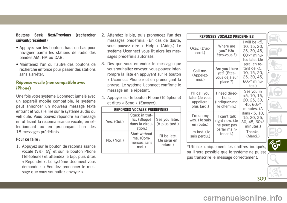 JEEP WRANGLER UNLIMITED 2019 Notice dentretien (in French) Boutons Seek Next/Previous (rechercher
suivant/précédent)
• Appuyez sur les boutons haut ou bas pour
naviguer parmi les stations de radio des
bandes AM, FM ou DAB.
• Maintenez l'un ou l' JEEP WRANGLER UNLIMITED 2019 Notice dentretien (in French) Boutons Seek Next/Previous (rechercher
suivant/précédent)
• Appuyez sur les boutons haut ou bas pour
naviguer parmi les stations de radio des
bandes AM, FM ou DAB.
• Maintenez l'un ou l'