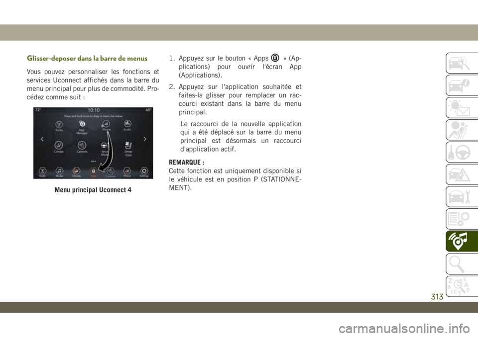 JEEP WRANGLER UNLIMITED 2019 Notice dentretien (in French) Glisser-deposer dans la barre de menus
Vous pouvez personnaliser les fonctions et
services Uconnect affichés dans la barre du
menu principal pour plus de commodité. Pro-
cédez comme suit :1. Appuye JEEP WRANGLER UNLIMITED 2019 Notice dentretien (in French) Glisser-deposer dans la barre de menus
Vous pouvez personnaliser les fonctions et
services Uconnect affichés dans la barre du
menu principal pour plus de commodité. Pro-
cédez comme suit :1. Appuye