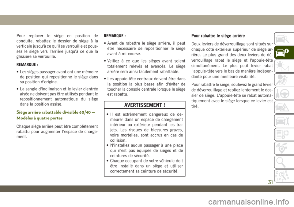 JEEP WRANGLER UNLIMITED 2019  Notice dentretien (in French) Pour replacer le siège en position de
conduite, rabattez le dossier de siège à la
verticale jusqu'à ce qu'il se verrouille et pous-
sez le siège vers l'arrière jusqu'à ce que la