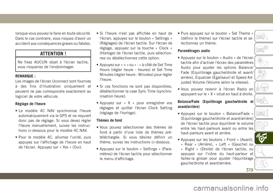 JEEP WRANGLER UNLIMITED 2019 Notice dentretien (in French) lorsque vous pouvez le faire en toute sécurité.
Dans le cas contraire, vous risquez d'avoir un
accident aux conséquences graves ou fatales.
ATTENTION !
Ne fixez AUCUN objet à l'écran tact JEEP WRANGLER UNLIMITED 2019 Notice dentretien (in French) lorsque vous pouvez le faire en toute sécurité.
Dans le cas contraire, vous risquez d'avoir un
accident aux conséquences graves ou fatales.
ATTENTION !
Ne fixez AUCUN objet à l'écran tact