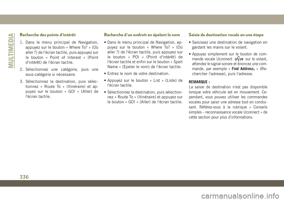 JEEP WRANGLER UNLIMITED 2019 Notice dentretien (in French) Recherche des points d'intérêt
1. Dans le menu principal de Navigation,
appuyez sur le bouton « Where To? » (Où
aller ?) de l'écran tactile, puis appuyez sur
le bouton « Point of Intere JEEP WRANGLER UNLIMITED 2019 Notice dentretien (in French) Recherche des points d'intérêt
1. Dans le menu principal de Navigation,
appuyez sur le bouton « Where To? » (Où
aller ?) de l'écran tactile, puis appuyez sur
le bouton « Point of Intere
