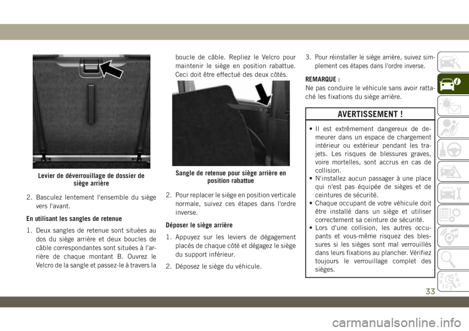 JEEP WRANGLER UNLIMITED 2019 Notice dentretien (in French) 2. Basculez lentement l'ensemble du siège
vers l'avant.
En utilisant les sangles de retenue
1. Deux sangles de retenue sont situées au
dos du siège arrière et deux boucles de
câble corres JEEP WRANGLER UNLIMITED 2019 Notice dentretien (in French) 2. Basculez lentement l'ensemble du siège
vers l'avant.
En utilisant les sangles de retenue
1. Deux sangles de retenue sont situées au
dos du siège arrière et deux boucles de
câble corres