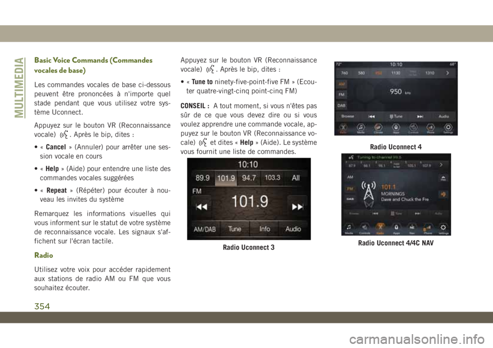 JEEP WRANGLER UNLIMITED 2019 Notice dentretien (in French) Basic Voice Commands (Commandes
vocales de base)
Les commandes vocales de base ci-dessous
peuvent être prononcées à n'importe quel
stade pendant que vous utilisez votre sys-
tème Uconnect.
App JEEP WRANGLER UNLIMITED 2019 Notice dentretien (in French) Basic Voice Commands (Commandes
vocales de base)
Les commandes vocales de base ci-dessous
peuvent être prononcées à n'importe quel
stade pendant que vous utilisez votre sys-
tème Uconnect.
App