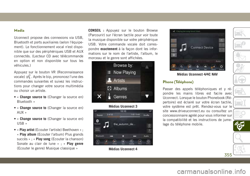 JEEP WRANGLER UNLIMITED 2019 Notice dentretien (in French) Media
Uconnect propose des connexions via USB,
Bluetooth et ports auxiliaires (selon l'équipe-
ment). Le fonctionnement vocal n'est dispo-
nible que sur des périphériques USB et AUX
connect JEEP WRANGLER UNLIMITED 2019 Notice dentretien (in French) Media
Uconnect propose des connexions via USB,
Bluetooth et ports auxiliaires (selon l'équipe-
ment). Le fonctionnement vocal n'est dispo-
nible que sur des périphériques USB et AUX
connect