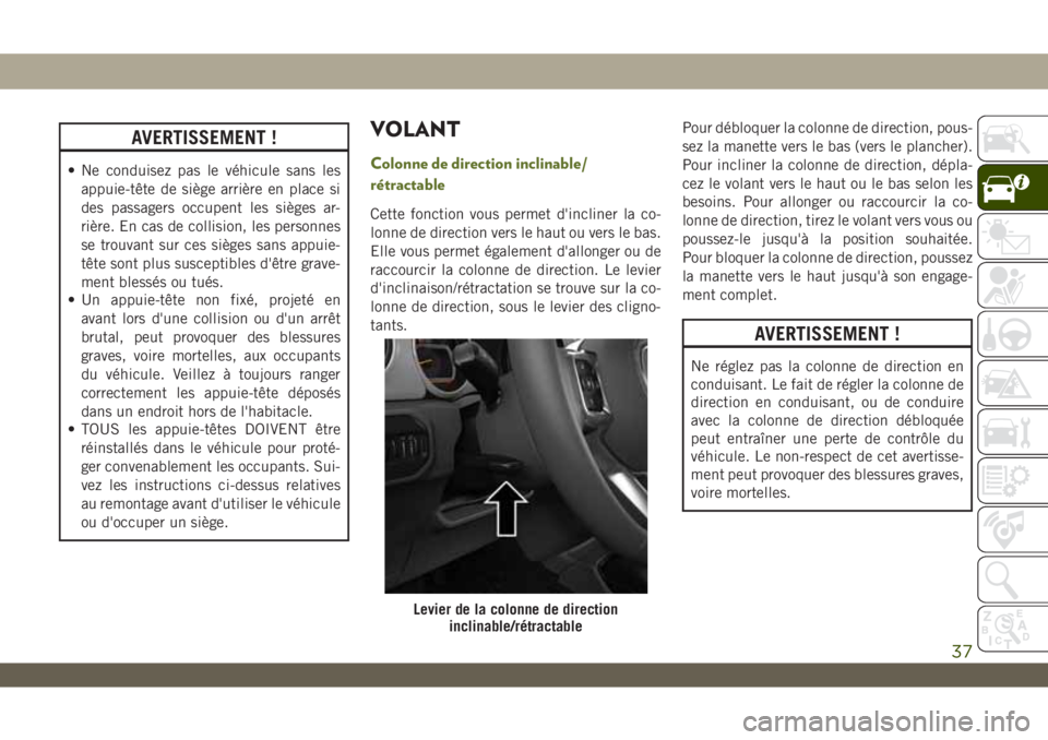 JEEP WRANGLER UNLIMITED 2019 Notice dentretien (in French) AVERTISSEMENT !
• Ne conduisez pas le véhicule sans les
appuie-tête de siège arrière en place si
des passagers occupent les sièges ar-
rière. En cas de collision, les personnes
se trouvant sur JEEP WRANGLER UNLIMITED 2019 Notice dentretien (in French) AVERTISSEMENT !
• Ne conduisez pas le véhicule sans les
appuie-tête de siège arrière en place si
des passagers occupent les sièges ar-
rière. En cas de collision, les personnes
se trouvant sur