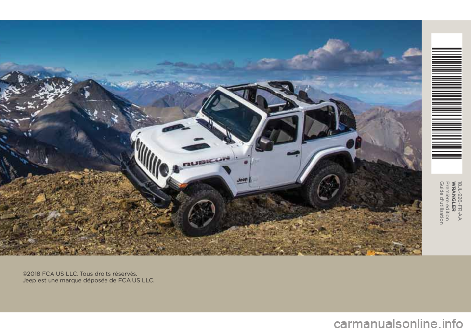 JEEP WRANGLER UNLIMITED 2019 Notice dentretien (in French) 18JL-926-FR-AA
WRANGLER
Première édition
Guide d'utilisation
©2018 FCA US LLC. Tous droits réservés.
Jeep est une marque déposée de FCA US LLC. JEEP WRANGLER UNLIMITED 2019 Notice dentretien (in French) 18JL-926-FR-AA
WRANGLER
Première édition
Guide d'utilisation
©2018 FCA US LLC. Tous droits réservés.
Jeep est une marque déposée de FCA US LLC.