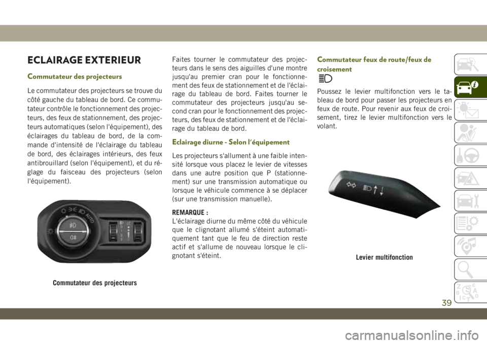 JEEP WRANGLER UNLIMITED 2019 Notice dentretien (in French) ECLAIRAGE EXTERIEUR
Commutateur des projecteurs
Le commutateur des projecteurs se trouve du
côté gauche du tableau de bord. Ce commu-
tateur contrôle le fonctionnement des projec-
teurs, des feux d JEEP WRANGLER UNLIMITED 2019 Notice dentretien (in French) ECLAIRAGE EXTERIEUR
Commutateur des projecteurs
Le commutateur des projecteurs se trouve du
côté gauche du tableau de bord. Ce commu-
tateur contrôle le fonctionnement des projec-
teurs, des feux d