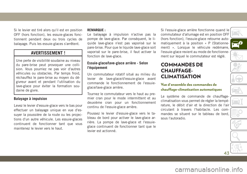 JEEP WRANGLER UNLIMITED 2019 Notice dentretien (in French) Si le levier est tiré alors qu'il est en position
OFF (hors fonction), les essuie-glaces fonc-
tionnent pendant deux ou trois cycles de
balayage. Puis les essuie-glaces s'arrêtent.
AVERTISSE JEEP WRANGLER UNLIMITED 2019 Notice dentretien (in French) Si le levier est tiré alors qu'il est en position
OFF (hors fonction), les essuie-glaces fonc-
tionnent pendant deux ou trois cycles de
balayage. Puis les essuie-glaces s'arrêtent.
AVERTISSE
