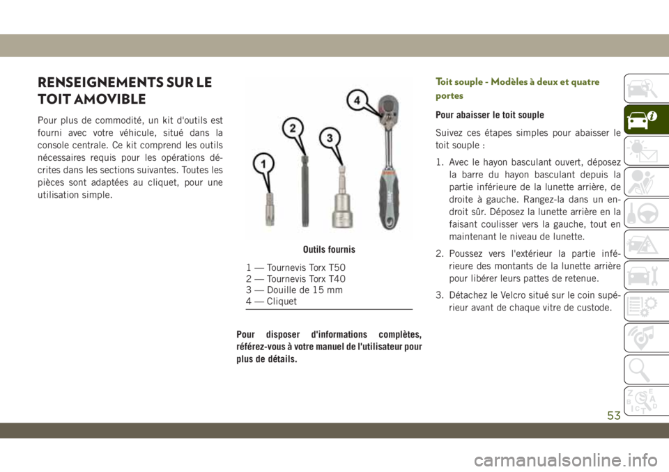 JEEP WRANGLER UNLIMITED 2019 Notice dentretien (in French) RENSEIGNEMENTS SUR LE
TOIT AMOVIBLE
Pour plus de commodité, un kit d'outils est
fourni avec votre véhicule, situé dans la
console centrale. Ce kit comprend les outils
nécessaires requis pour l JEEP WRANGLER UNLIMITED 2019 Notice dentretien (in French) RENSEIGNEMENTS SUR LE
TOIT AMOVIBLE
Pour plus de commodité, un kit d'outils est
fourni avec votre véhicule, situé dans la
console centrale. Ce kit comprend les outils
nécessaires requis pour l