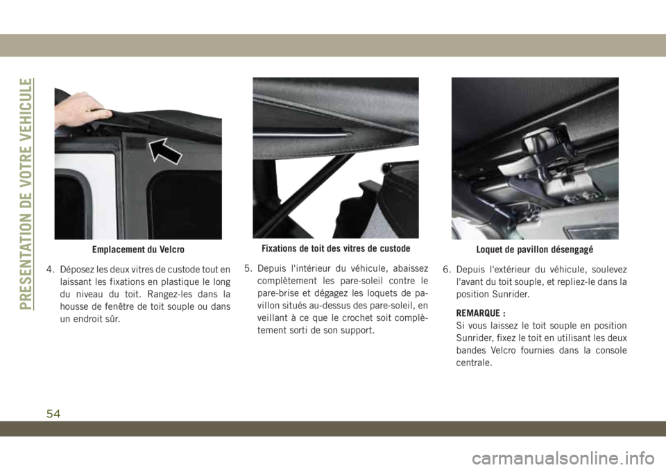 JEEP WRANGLER UNLIMITED 2019 Notice dentretien (in French) 4. Déposez les deux vitres de custode tout en
laissant les fixations en plastique le long
du niveau du toit. Rangez-les dans la
housse de fenêtre de toit souple ou dans
un endroit sûr.5. Depuis l JEEP WRANGLER UNLIMITED 2019 Notice dentretien (in French) 4. Déposez les deux vitres de custode tout en
laissant les fixations en plastique le long
du niveau du toit. Rangez-les dans la
housse de fenêtre de toit souple ou dans
un endroit sûr.5. Depuis l