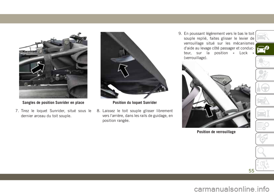 JEEP WRANGLER UNLIMITED 2019  Notice dentretien (in French) 7. Tirez le loquet Sunrider, situé sous le
dernier arceau du toit souple.8. Laissez le toit souple glisser librement
vers l'arrière, dans les rails de guidage, en
position rangée.9. En poussant