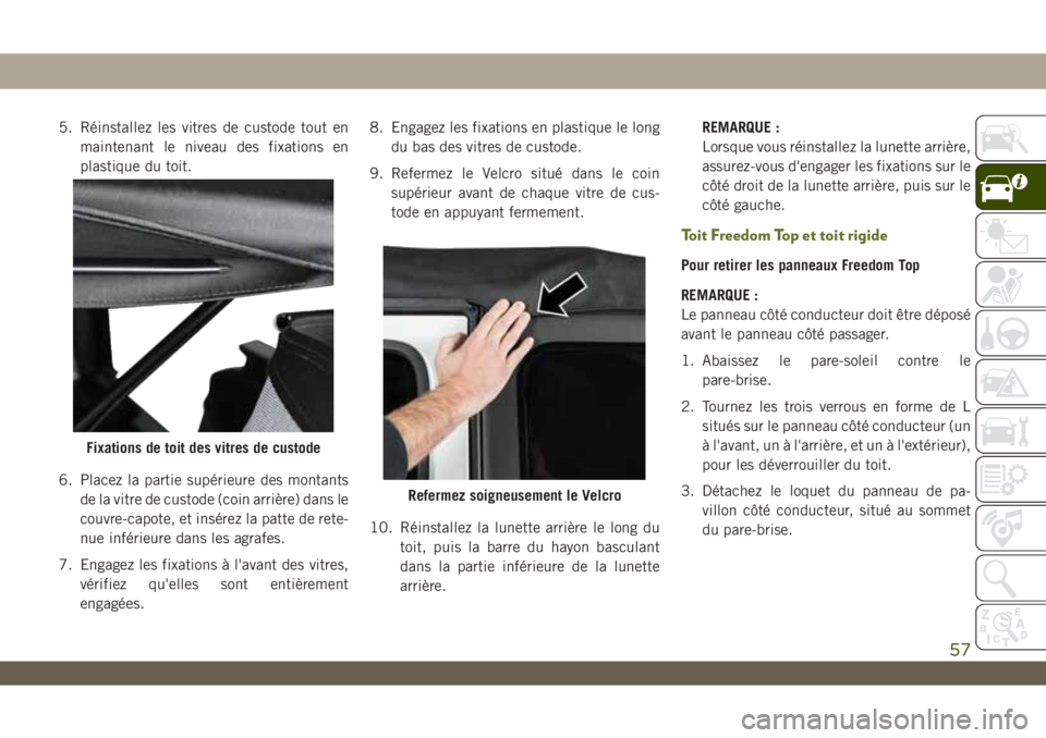 JEEP WRANGLER UNLIMITED 2019 Notice dentretien (in French) 5. Réinstallez les vitres de custode tout en
maintenant le niveau des fixations en
plastique du toit.
6. Placez la partie supérieure des montants
de la vitre de custode (coin arrière) dans le
couvr JEEP WRANGLER UNLIMITED 2019 Notice dentretien (in French) 5. Réinstallez les vitres de custode tout en
maintenant le niveau des fixations en
plastique du toit.
6. Placez la partie supérieure des montants
de la vitre de custode (coin arrière) dans le
couvr