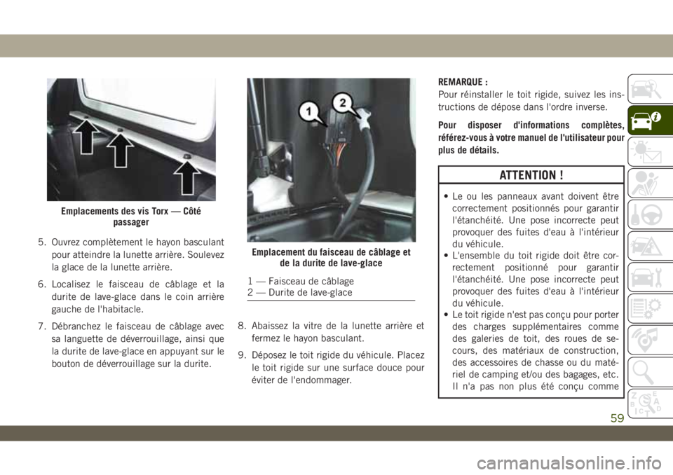 JEEP WRANGLER UNLIMITED 2019 Notice dentretien (in French) 5. Ouvrez complètement le hayon basculant
pour atteindre la lunette arrière. Soulevez
la glace de la lunette arrière.
6. Localisez le faisceau de câblage et la
durite de lave-glace dans le coin ar JEEP WRANGLER UNLIMITED 2019 Notice dentretien (in French) 5. Ouvrez complètement le hayon basculant
pour atteindre la lunette arrière. Soulevez
la glace de la lunette arrière.
6. Localisez le faisceau de câblage et la
durite de lave-glace dans le coin ar