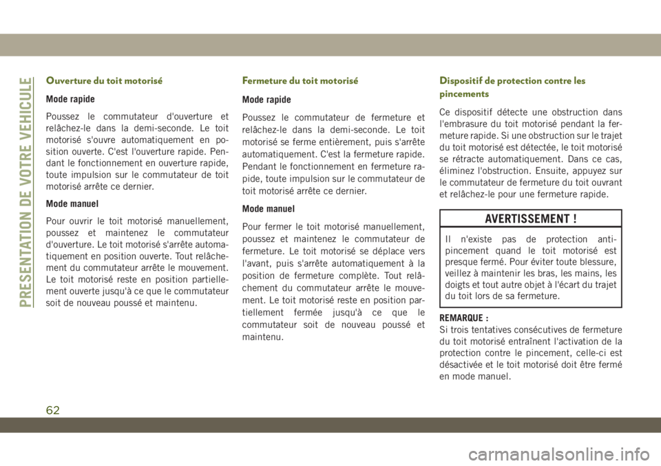 JEEP WRANGLER UNLIMITED 2019 Notice dentretien (in French) Ouverture du toit motorisé
Mode rapide
Poussez le commutateur d'ouverture et
relâchez-le dans la demi-seconde. Le toit
motorisé s'ouvre automatiquement en po-
sition ouverte. C'est l JEEP WRANGLER UNLIMITED 2019 Notice dentretien (in French) Ouverture du toit motorisé
Mode rapide
Poussez le commutateur d'ouverture et
relâchez-le dans la demi-seconde. Le toit
motorisé s'ouvre automatiquement en po-
sition ouverte. C'est l