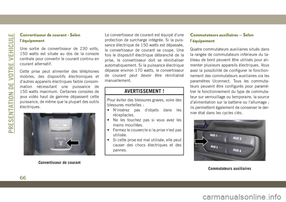 JEEP WRANGLER UNLIMITED 2019 Notice dentretien (in French) Convertisseur de courant - Selon
l'équipement
Une sortie de convertisseur de 230 volts,
150 watts est située au dos de la console
centrale pour convertir le courant continu en
courant alternatif JEEP WRANGLER UNLIMITED 2019 Notice dentretien (in French) Convertisseur de courant - Selon
l'équipement
Une sortie de convertisseur de 230 volts,
150 watts est située au dos de la console
centrale pour convertir le courant continu en
courant alternatif