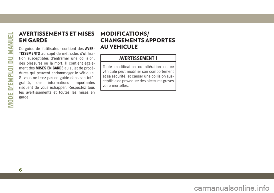 JEEP WRANGLER UNLIMITED 2019 Notice dentretien (in French) AVERTISSEMENTS ET MISES
EN GARDE
Ce guide de l'utilisateur contient desAVER-
TISSEMENTSau sujet de méthodes d'utilisa-
tion susceptibles d'entraîner une collision,
des blessures ou la mo JEEP WRANGLER UNLIMITED 2019 Notice dentretien (in French) AVERTISSEMENTS ET MISES
EN GARDE
Ce guide de l'utilisateur contient desAVER-
TISSEMENTSau sujet de méthodes d'utilisa-
tion susceptibles d'entraîner une collision,
des blessures ou la mo