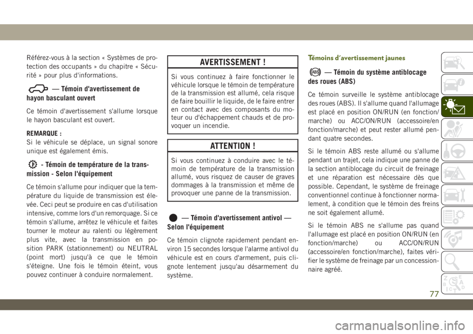 JEEP WRANGLER UNLIMITED 2019 Notice dentretien (in French) Référez-vous à la section « Systèmes de pro-
tection des occupants » du chapitre « Sécu-
rité » pour plus d'informations.
— Témoin d'avertissement de
hayon basculant ouvert
Ce té JEEP WRANGLER UNLIMITED 2019 Notice dentretien (in French) Référez-vous à la section « Systèmes de pro-
tection des occupants » du chapitre « Sécu-
rité » pour plus d'informations.
— Témoin d'avertissement de
hayon basculant ouvert
Ce té