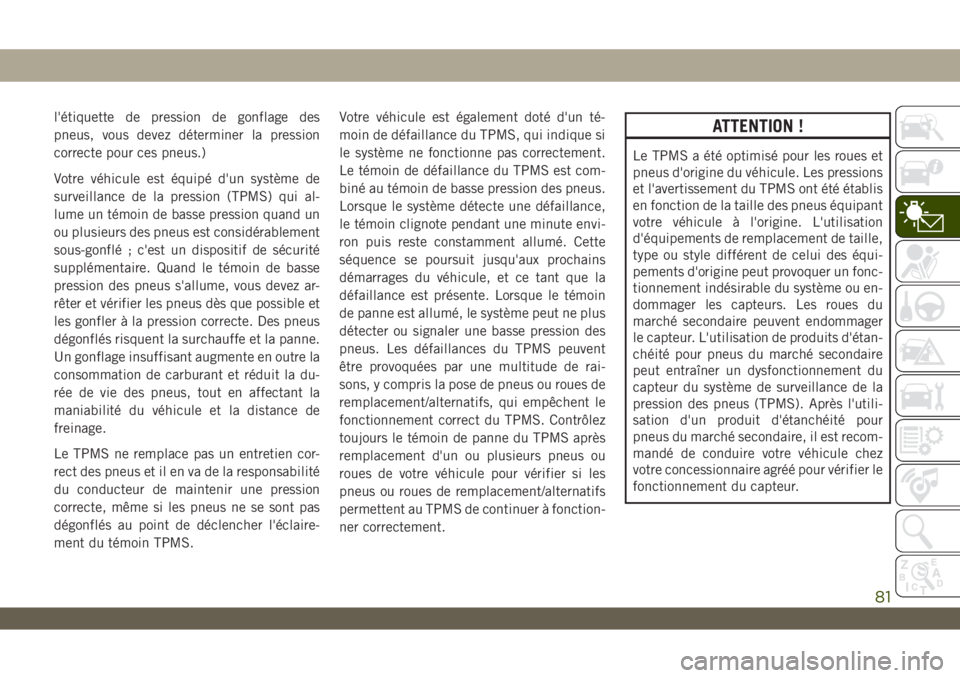 JEEP WRANGLER UNLIMITED 2019 Notice dentretien (in French) l'étiquette de pression de gonflage des
pneus, vous devez déterminer la pression
correcte pour ces pneus.)
Votre véhicule est équipé d'un système de
surveillance de la pression (TPMS) qu JEEP WRANGLER UNLIMITED 2019 Notice dentretien (in French) l'étiquette de pression de gonflage des
pneus, vous devez déterminer la pression
correcte pour ces pneus.)
Votre véhicule est équipé d'un système de
surveillance de la pression (TPMS) qu