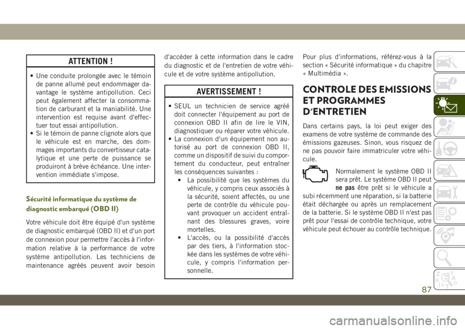 JEEP WRANGLER UNLIMITED 2019 Notice dentretien (in French) ATTENTION !
• Une conduite prolongée avec le témoin
de panne allumé peut endommager da-
vantage le système antipollution. Ceci
peut également affecter la consomma-
tion de carburant et la mania JEEP WRANGLER UNLIMITED 2019 Notice dentretien (in French) ATTENTION !
• Une conduite prolongée avec le témoin
de panne allumé peut endommager da-
vantage le système antipollution. Ceci
peut également affecter la consomma-
tion de carburant et la mania