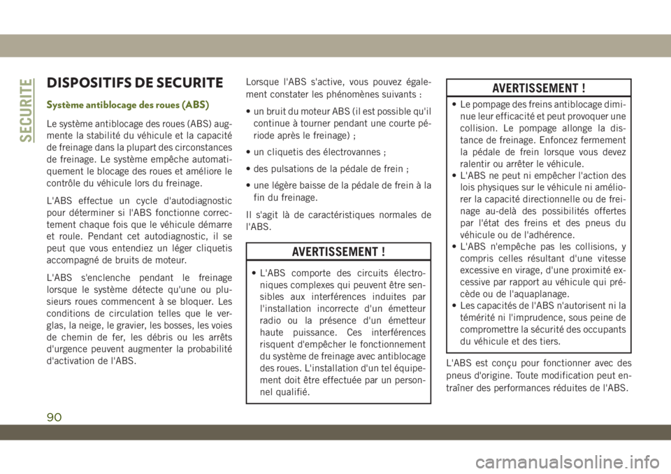 JEEP WRANGLER UNLIMITED 2019 Notice dentretien (in French) DISPOSITIFS DE SECURITE
Système antiblocage des roues (ABS)
Le système antiblocage des roues (ABS) aug-
mente la stabilité du véhicule et la capacité
de freinage dans la plupart des circonstances JEEP WRANGLER UNLIMITED 2019 Notice dentretien (in French) DISPOSITIFS DE SECURITE
Système antiblocage des roues (ABS)
Le système antiblocage des roues (ABS) aug-
mente la stabilité du véhicule et la capacité
de freinage dans la plupart des circonstances