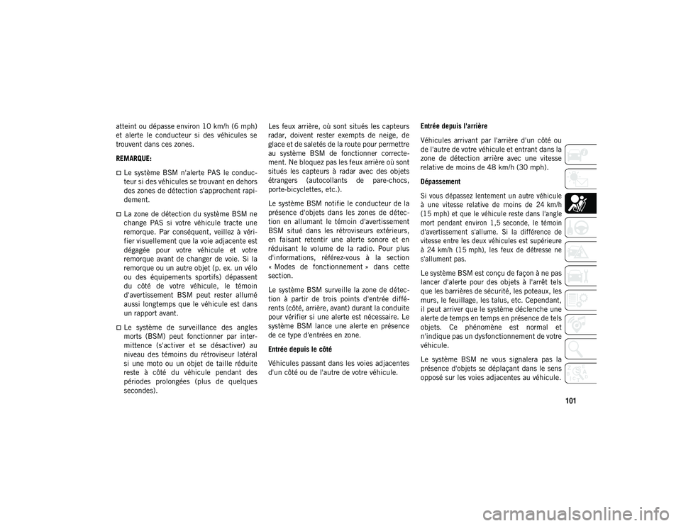 JEEP WRANGLER UNLIMITED 2020 Notice dentretien (in French) 101
atteint ou dépasse environ 10 km/h (6 mph)
et alerte le conducteur si des véhicules se
trouvent dans ces zones.
REMARQUE:
Le système BSM n'alerte PAS le conduc-
teur si des JEEP WRANGLER UNLIMITED 2020 Notice dentretien (in French) 101
atteint ou dépasse environ 10 km/h (6 mph)
et alerte le conducteur si des véhicules se
trouvent dans ces zones.
REMARQUE:
Le système BSM n'alerte PAS le conduc-
teur si des