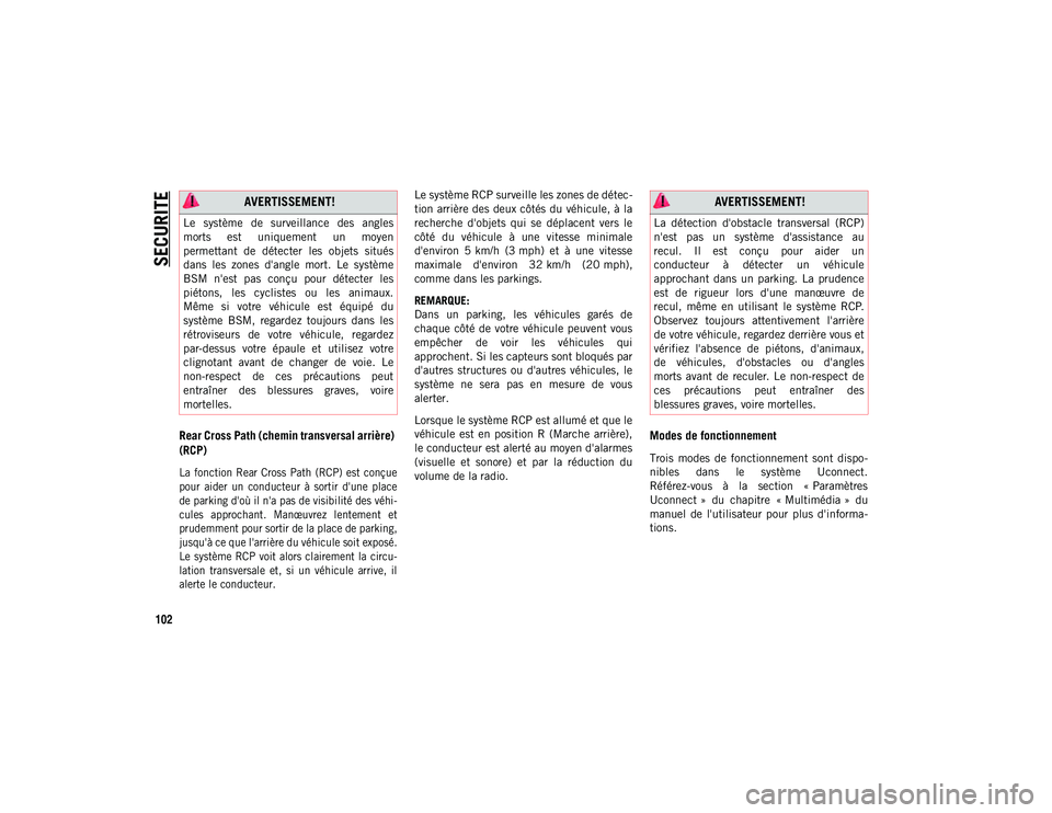 JEEP WRANGLER UNLIMITED 2020  Notice dentretien (in French) SECURITE
102
Rear Cross Path (chemin transversal arrière) 
(RCP)

La  fonction Rear Cross  Path  (RCP) est  conçue
pour  aider  un  conducteur  à  sortir  d'une  place
de parking d'où il n