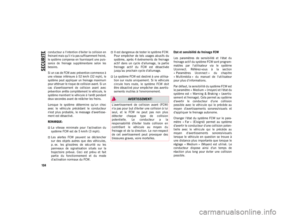 JEEP WRANGLER UNLIMITED 2020 Notice dentretien (in French) SECURITE
104
conducteur a l'intention d'éviter la collision en
freinant mais qu'il n'a pas suffisamment freiné,
le système compense en fournissant une puis-
sance de freinage s JEEP WRANGLER UNLIMITED 2020 Notice dentretien (in French) SECURITE
104
conducteur a l'intention d'éviter la collision en
freinant mais qu'il n'a pas suffisamment freiné,
le système compense en fournissant une puis-
sance de freinage s