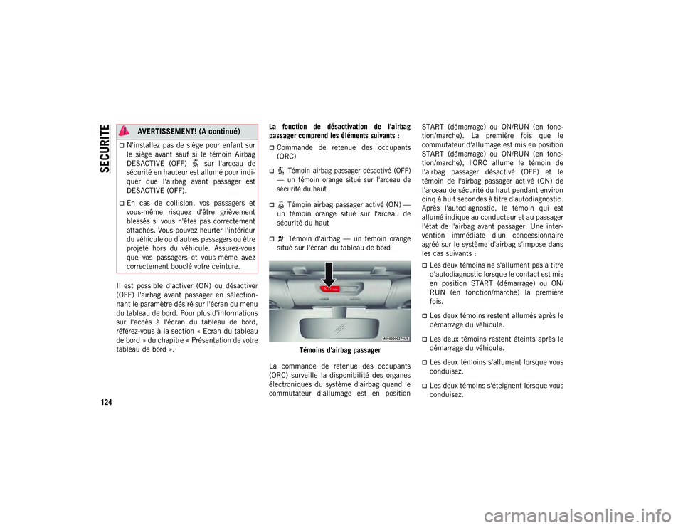 JEEP WRANGLER UNLIMITED 2020  Notice dentretien (in French) SECURITE
124
Il  est  possible  d'activer  (ON)  ou  désactiver
(OFF)  l'airbag  avant  passager  en  sélection-
nant le paramètre désiré sur l'écran du menu
du tableau de bord. Pour