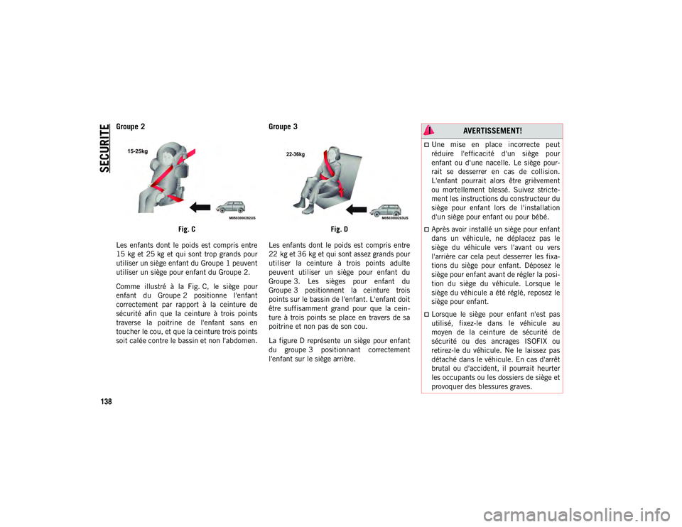 JEEP WRANGLER UNLIMITED 2020  Notice dentretien (in French) SECURITE
138
Groupe 2
Fig. C
Les  enfants  dont  le  poids  est  compris  entre
15 kg  et  25 kg  et  qui sont  trop grands  pour utiliser un siège enfant du Groupe 1 peuvent
utiliser un siège pour 