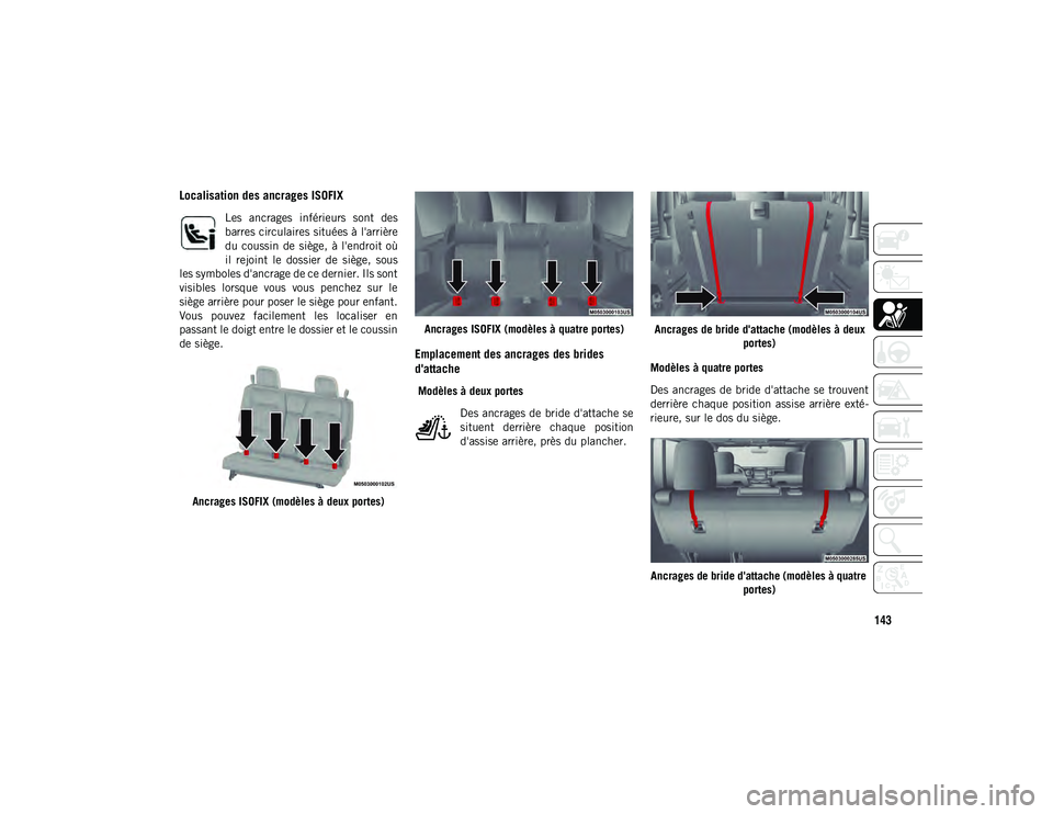 JEEP WRANGLER UNLIMITED 2020  Notice dentretien (in French) 143
Localisation des ancrages ISOFIX
Les  ancrages  inférieurs  sont  des
barres circulaires situées à l'arrière
du  coussin  de  siège,  à  l'endroit  où
il  rejoint  le  dossier  de  