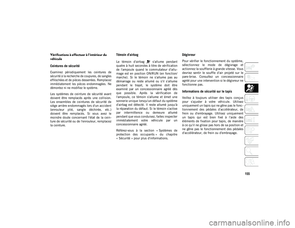 JEEP WRANGLER UNLIMITED 2020 Notice dentretien (in French) 155
Vérifications à effectuer à l'intérieur du
véhicule
Ceintures de sécurité
Examinez périodiquement les ceintures de
sécurité à la recherche de coupures, de sangles
effiloch JEEP WRANGLER UNLIMITED 2020 Notice dentretien (in French) 155
Vérifications à effectuer à l'intérieur du
véhicule
Ceintures de sécurité
Examinez périodiquement les ceintures de
sécurité à la recherche de coupures, de sangles
effiloch