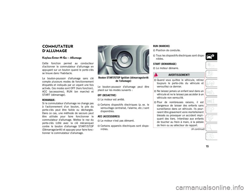 JEEP WRANGLER UNLIMITED 2020  Notice dentretien (in French) 15
(A continué)
COMMUTATEUR 
D'ALLUMAGE  
Keyless Enter-N-Go — Allumage
Cette  fonction  permet  au  conducteur
d'actionner  le  commutateur  d'allumage  en
appuyant  sur un bouton  qua