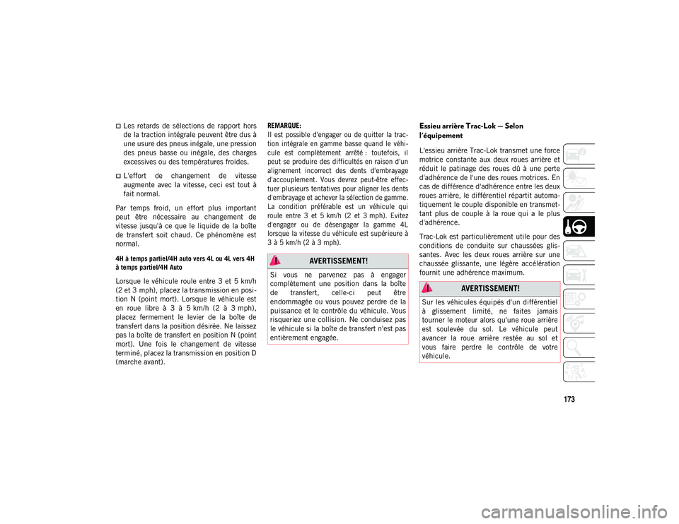 JEEP WRANGLER UNLIMITED 2020  Notice dentretien (in French) 173
Les  retards  de  sélections  de  rapport  hors
de la traction intégrale peuvent être dus à
une usure des pneus inégale, une pression
des  pneus  basse  ou  inégale,  des  charges
excessi