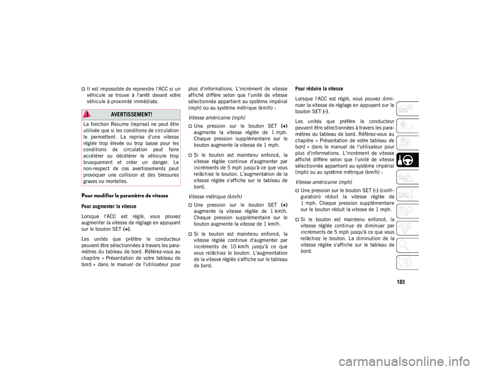 JEEP WRANGLER UNLIMITED 2020 Notice dentretien (in French) 183
Il est impossible de reprendre l'ACC si un
véhicule se trouve à l'arrêt devant votre
véhicule à proximité immédiate.
Pour modifier le paramètre de vitesse
Pour augmenter JEEP WRANGLER UNLIMITED 2020 Notice dentretien (in French) 183
Il est impossible de reprendre l'ACC si un
véhicule se trouve à l'arrêt devant votre
véhicule à proximité immédiate.
Pour modifier le paramètre de vitesse
Pour augmenter