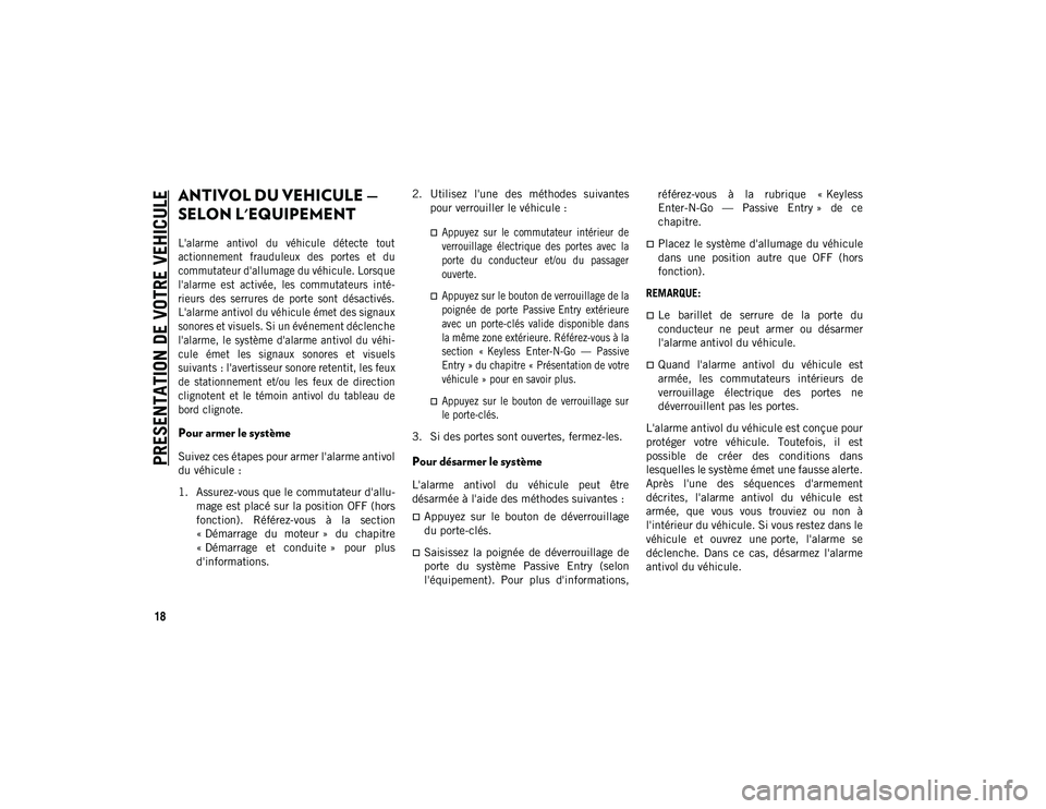 JEEP WRANGLER UNLIMITED 2021  Notice dentretien (in French) PRESENTATION DE VOTRE VEHICULE
18
ANTIVOL DU VEHICULE — 
SELON L'EQUIPEMENT 

L'alarme  antivol  du  véhicule  détecte  tout
actionnement  frauduleux  des  portes  et  du
commutateur d'