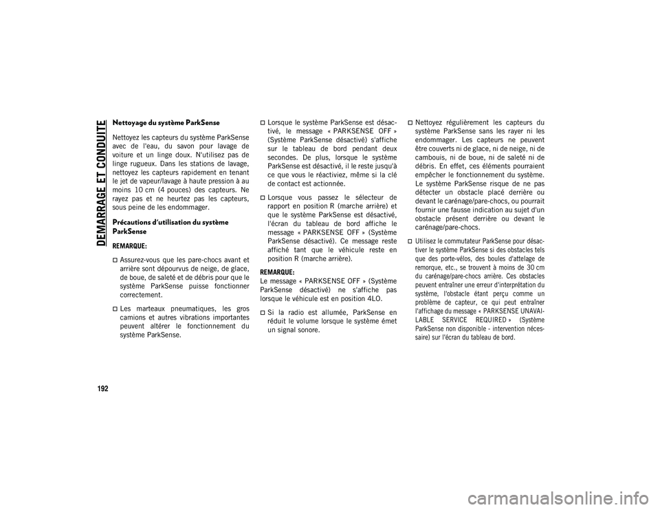 JEEP WRANGLER UNLIMITED 2020 Notice dentretien (in French) DEMARRAGE ET CONDUITE
192
Nettoyage du système ParkSense
Nettoyez les capteurs du système ParkSense
avec de l'eau, du savon pour lavage de
voiture et un linge doux. N'utilisez p JEEP WRANGLER UNLIMITED 2020 Notice dentretien (in French) DEMARRAGE ET CONDUITE
192
Nettoyage du système ParkSense
Nettoyez les capteurs du système ParkSense
avec de l'eau, du savon pour lavage de
voiture et un linge doux. N'utilisez p
