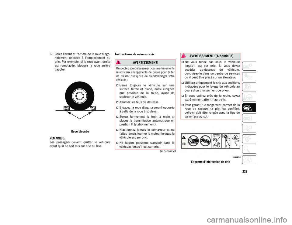 JEEP WRANGLER UNLIMITED 2020 Notice dentretien (in French) 223
(A continué)
6. Calez l'avant et l'arrière de la roue diago-
nalement opposée à l'emplacement du
cric. Par exemple, si la roue avant droite
est remplacée, bloquez la roue JEEP WRANGLER UNLIMITED 2020 Notice dentretien (in French) 223
(A continué)
6. Calez l'avant et l'arrière de la roue diago-
nalement opposée à l'emplacement du
cric. Par exemple, si la roue avant droite
est remplacée, bloquez la roue