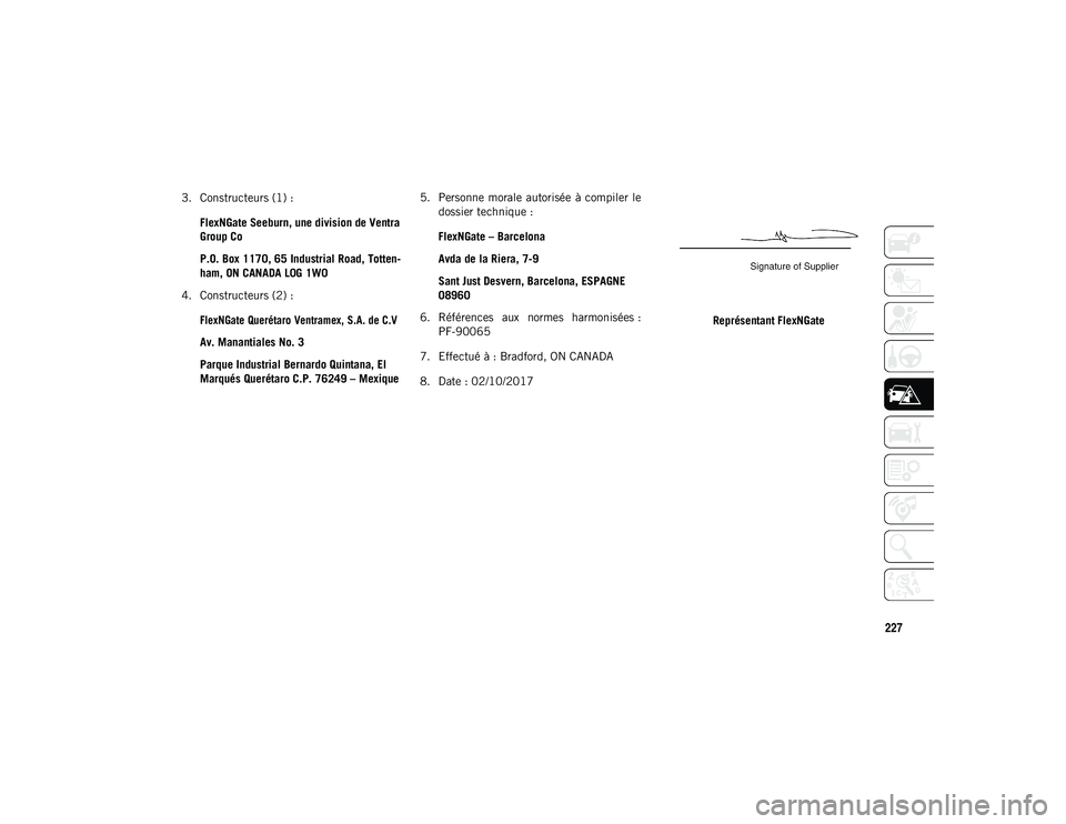 JEEP WRANGLER UNLIMITED 2020 Notice dentretien (in French) 227
3. Constructeurs (1) :FlexNGate Seeburn, une division de Ventra
Group Co
P.O. Box 1170, 65 Industrial Road, Totten -
ham, ON CANADA L0G 1W0
4. Constructeurs (2) :
FlexNGate Querétaro Ventramex, JEEP WRANGLER UNLIMITED 2020 Notice dentretien (in French) 227
3. Constructeurs (1) :FlexNGate Seeburn, une division de Ventra
Group Co
P.O. Box 1170, 65 Industrial Road, Totten -
ham, ON CANADA L0G 1W0
4. Constructeurs (2) :
FlexNGate Querétaro Ventramex,